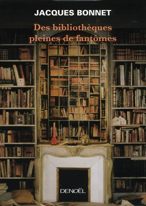 Des bibliothèques pleines de fantômes - Jacques Bonnet