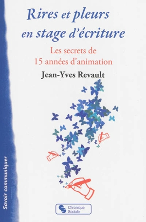 Rires et pleurs en stages d'écriture : les secrets de 15 années d'animation - Jean-Yves Revault