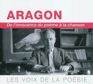 Aragon : de l'innocence du poème à la chanson - Louis Aragon