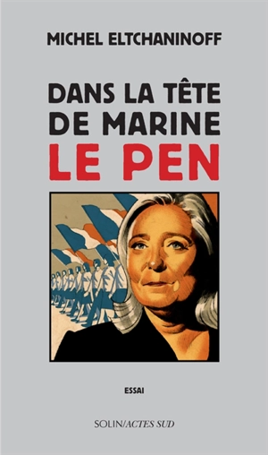 Dans la tête de Marine Le Pen : essai - Michel Eltchaninoff