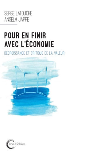 Pour en finir avec l'économie : décroissance et critique de la valeur - Serge Latouche