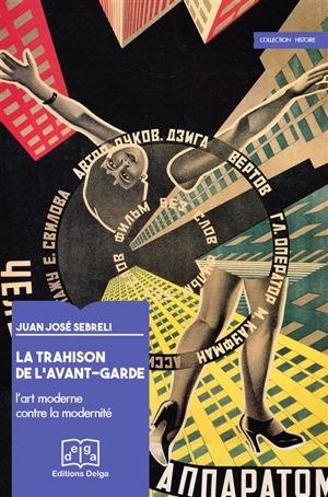 La trahison de l'avant-garde : l'art moderne contre la modernité - Juan José Sebreli