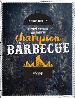 Recettes et astuces pour devenir un champion du barbecue - Kobus Botha