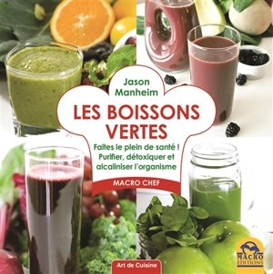 Les boissons vertes : faites le plein de santé ! : purifier, détoxiquer et alcaliniser l'organisme - Jason Manheim