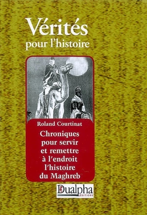 Chroniques pour servir et remettre à l'endroit l'histoire du Maghreb - Roland Courtinat