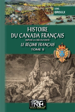 Histoire du Canada français : depuis la découverte. Vol. 2. Le régime français - Lionel Groulx