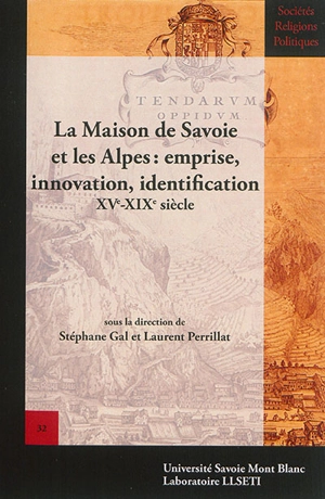 La maison de Savoie et les Alpes : emprise, innovation, identification, XVe-XIXe siècle : actes du 4e colloque international des Sabaudian studies, 15-17 mai 2014, Grenoble - Colloque international des Sabaudian studies (4 ; 2014 ; Grenoble)