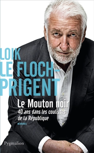 Le mouton noir : 40 ans dans les coulisses de la République : mémoires - Loïk Le Floch-Prigent