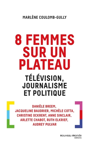 8 femmes sur un plateau : télévision, journalisme et politique - Marlène Coulomb-Gully