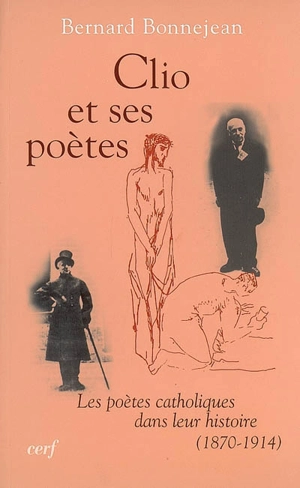 Clio et ses poètes : les poètes catholiques dans leur histoire (1870-1914) - Bernard Bonnejean