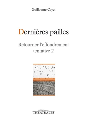 Retourner l'effondrement : tentative. Vol. 2. Dernières pailles : drame - Guillaume Cayet