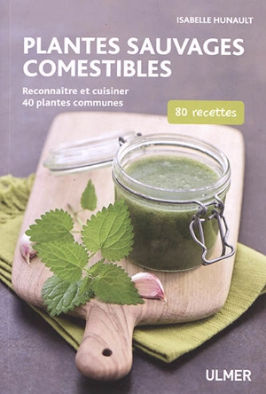 Plantes sauvages comestibles : reconnaître et cuisiner 40 plantes communes : 80 recettes - Isabelle Hunault