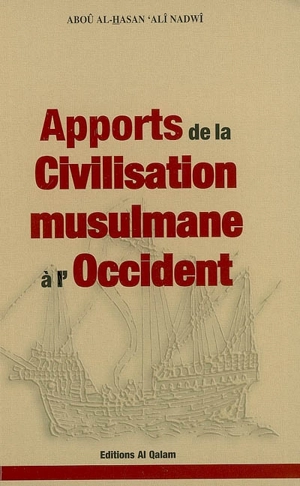 Apports de la civilisation musulmane à l'Occident - Abou el-Hassan Ali al-Hasani el- Nadawi