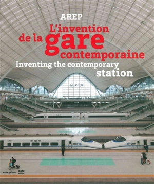 L'invention de la gare contemporaine. Inventing the contemporary station - Agence AREP