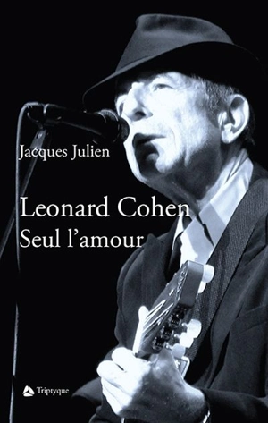 Leonard Cohen : seul l'amour - Jacques Julien