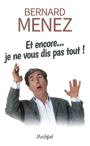 Et encore... je ne vous dis pas tout ! - Bernard Menez