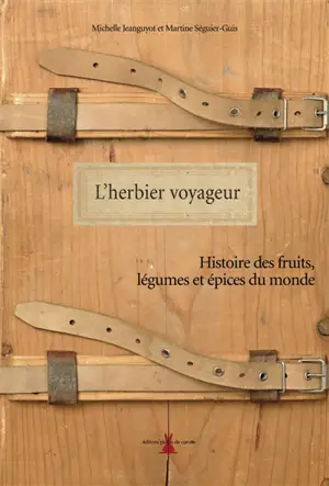 L'herbier voyageur : histoire des fruits, légumes et épices du monde - Michelle Jeanguyot