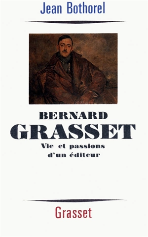 Bernard Grasset : vie et passions d'un éditeur - Jean Bothorel