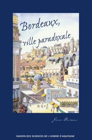 Bordeaux, ville paradoxale : temps et espaces dans la construction imaginaire d'une métropole - Jean Dumas