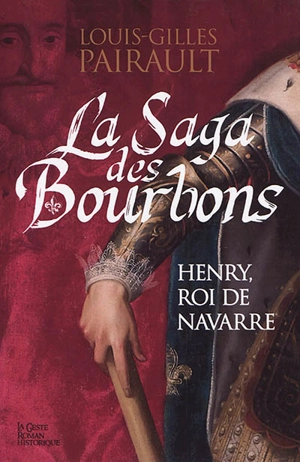 La saga des Bourbons : Henry, roi de Navarre - Louis-Gilles Pairault