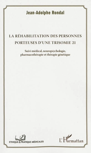 La réhabilitation des personnes porteuses d'une trisomie 21 : suivi médical, neuropsychologie, pharmacothérapie et thérapie génétique - Jean-Adolphe Rondal