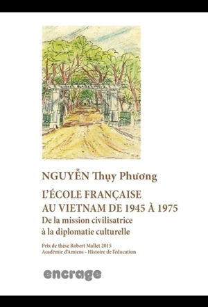 L'école française au Vietnam de 1945 à 1975 : de la mission civilisatrice à la diplomatie culturelle - Thuy Phuong Nguyen