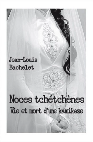 Noces tchétchènes : vie et mort d'une kamikaze - Jean-Louis Bachelet