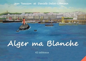 Alger ma blanche : 42 tableaux : peinture naïve et aquarelle - Jean Taousson