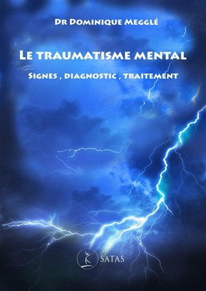 Le traumatisme mental : signes, diagnostic, traitement - Dominique Megglé