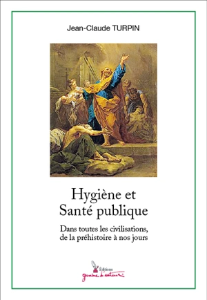 Hygiène et santé publique : dans toutes les civilisations de la préhistoire à nos jours - Jean-Claude Turpin