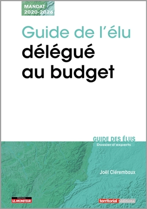 Guide de l'élu délégué au budget : mandat 2020-2026 - Joël Clérembaux