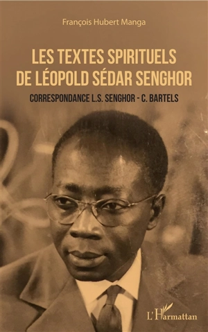 Les textes spirituels de Léopold Sédar Senghor : correspondance L.S. Senghor-C. Bartels - Léopold Sédar Senghor