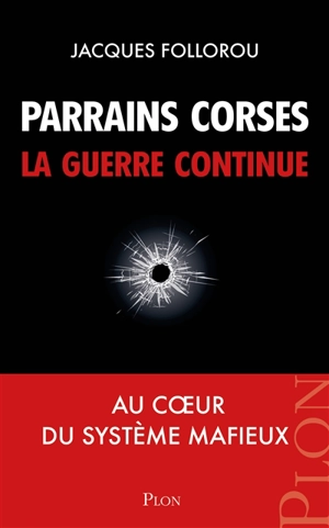 Parrains corses, la guerre continue : au coeur du système mafieux - Jacques Follorou