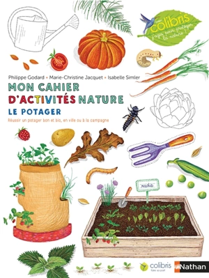 Mon cahier d'activités nature : le potager : réussir un potager bon et bio, en ville ou à la campagne - Philippe Godard