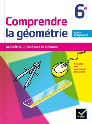 Comprendre la géométrie 6e : géométrie, grandeurs et mesures : activités avec instruments et logiciel - Bernard Tissot