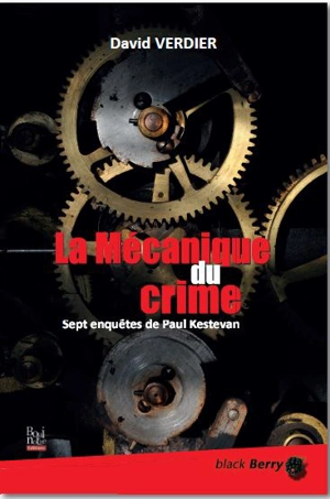 La mécanique du crime : sept enquêtes de Paul Kestevan - David Verdier