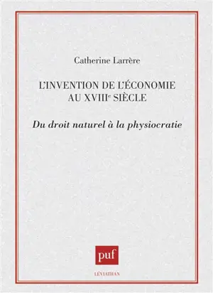 L'Invention de l'économie au XVIIIe siècle : du droit naturel à la physiocratie - Catherine Larrère