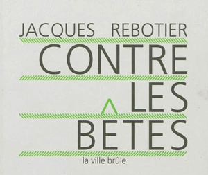 Contre les bêtes - Jacques Rebotier