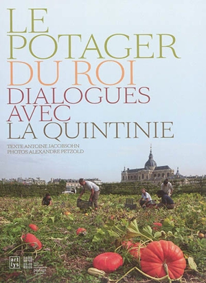 Le Potager du roi : dialogue avec La Quintinie - Antoine Jacobsohn