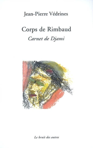 Corps de Rimbaud : carnet de Djami - Jean-Pierre Védrines