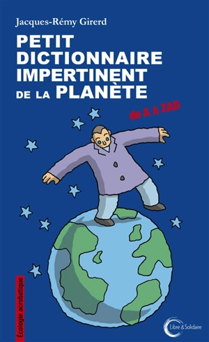 Petit dictionnaire impertinent de la planète : de A à ZAD - Jacques-Rémy Girerd