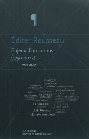 Editer Rousseau : enjeux d'un corpus (1750-2012) - Philip Stewart