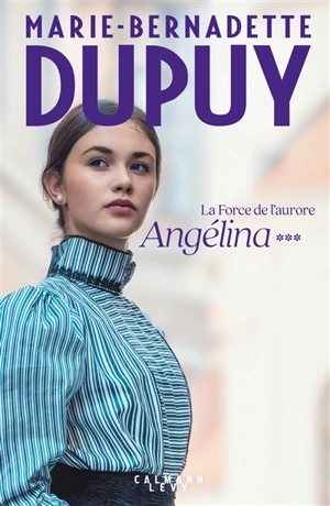 Angélina. Vol. 3. La force de l'aurore - Marie-Bernadette Dupuy