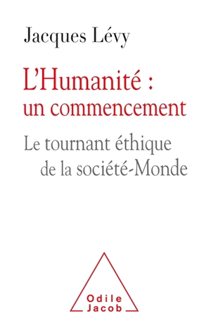 L'humanité : un commencement : le tournant éthique de la société-monde - Jacques Lévy