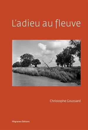 L'adieu au fleuve : rive droite. L'adieu au fleuve : rive gauche - Christophe Goussard