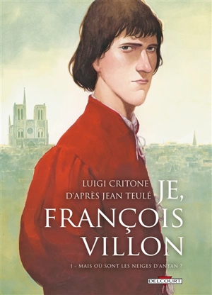 Je, François Villon. Vol. 1. Mais où sont les neiges d'antan ? - Luigi Critone