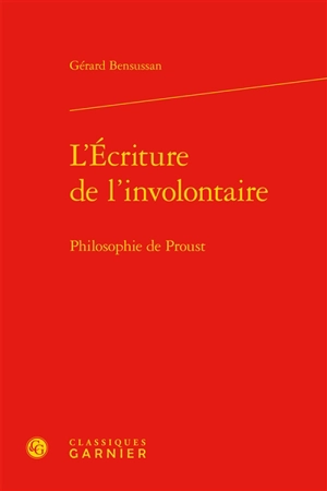 L'écriture de l'involontaire : philosophie de Proust - Gérard Bensussan