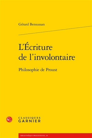 L'écriture de l'involontaire : philosophie de Proust - Gérard Bensussan