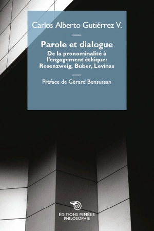 Parole et dialogue : de la pronominalité à l'engagement éthique : Rosenzweig, Buber, Levinas - Carlos Alberto Gutiérrez V.