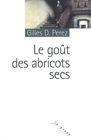 Le goût des abricots secs - Gilles D. Perez